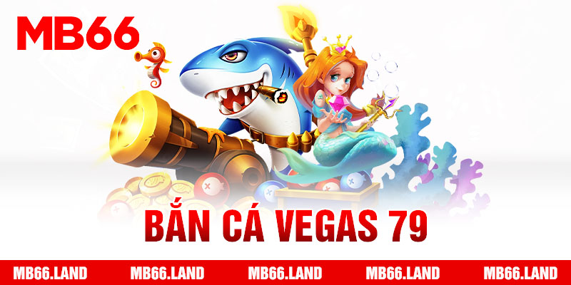 Tựa game Bắn Cá Vegas 79 khuấy đảo sân chơi MB66